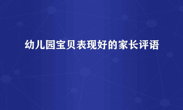 幼儿园宝贝表现好的家长评语