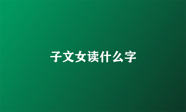 子文女读什么字