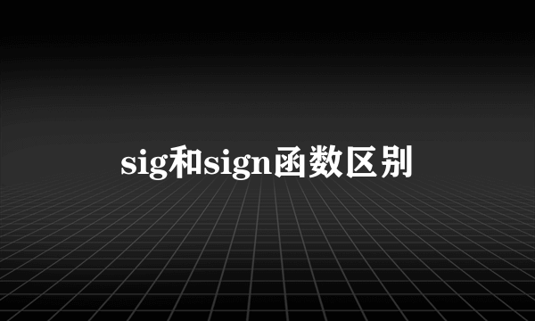 sig和sign函数区别