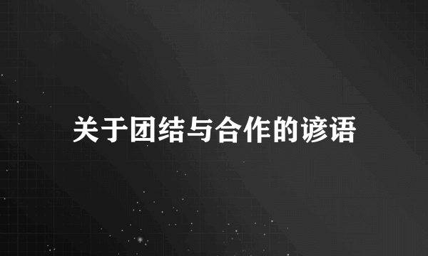 关于团结与合作的谚语