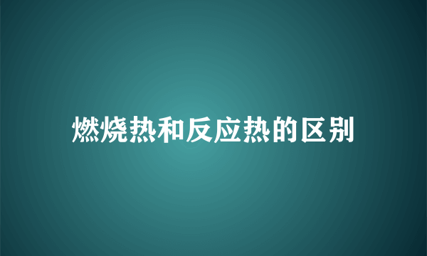 燃烧热和反应热的区别