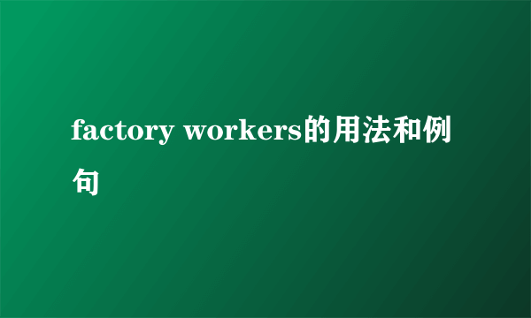 factory workers的用法和例句
