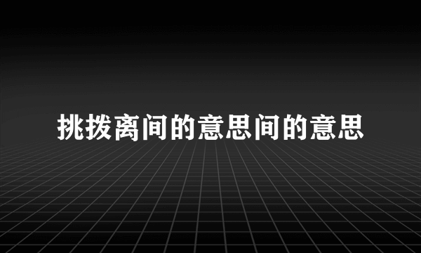 挑拨离间的意思间的意思