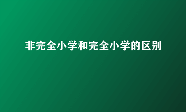 非完全小学和完全小学的区别