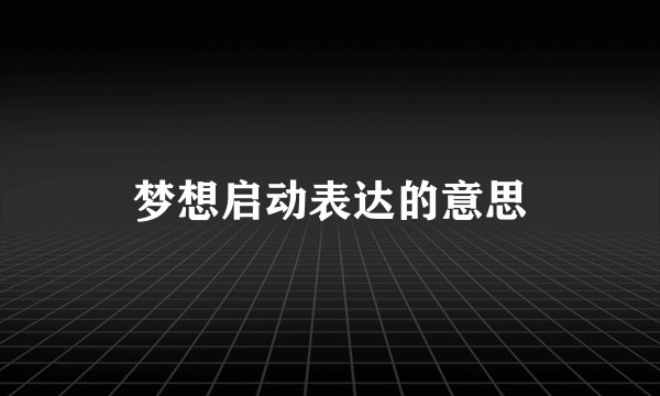 梦想启动表达的意思