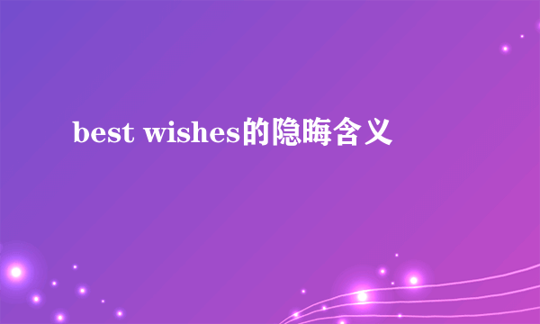 best wishes的隐晦含义