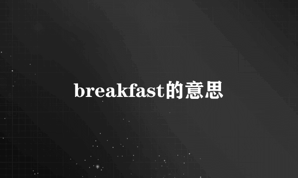 breakfast的意思