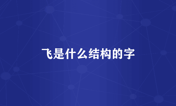 飞是什么结构的字
