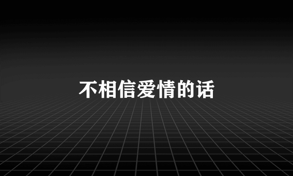 不相信爱情的话