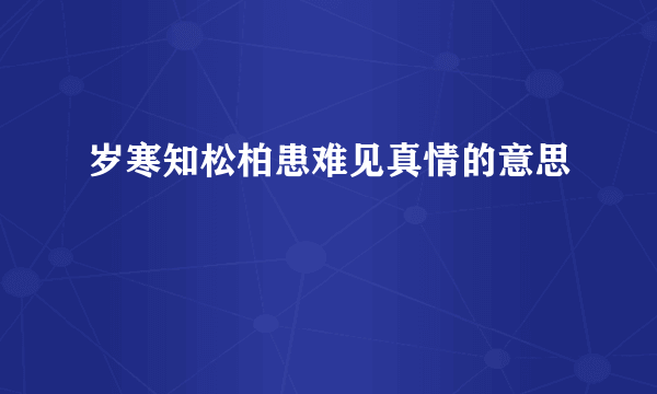岁寒知松柏患难见真情的意思
