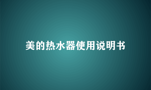 美的热水器使用说明书