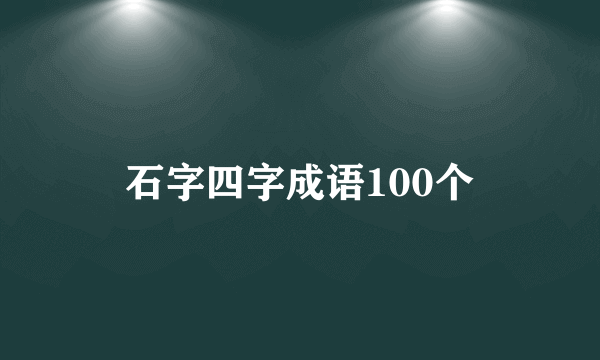 石字四字成语100个