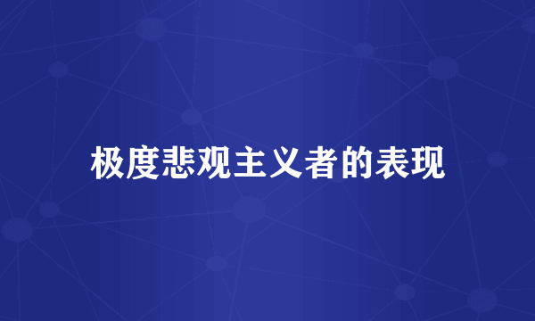 极度悲观主义者的表现