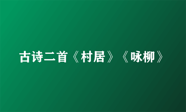 古诗二首《村居》《咏柳》