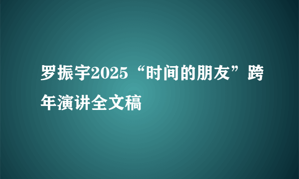 罗振宇2025“时间的朋友”跨年演讲全文稿