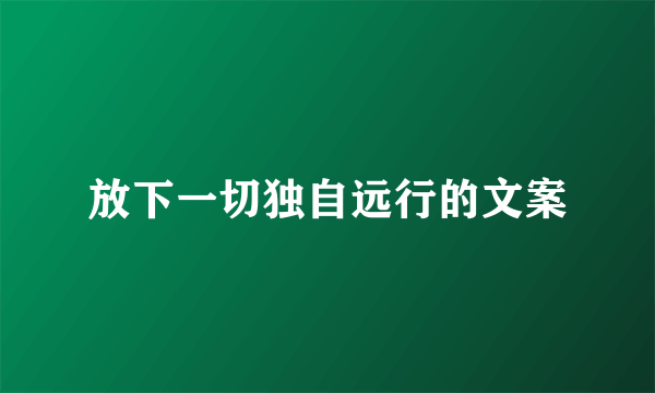 放下一切独自远行的文案