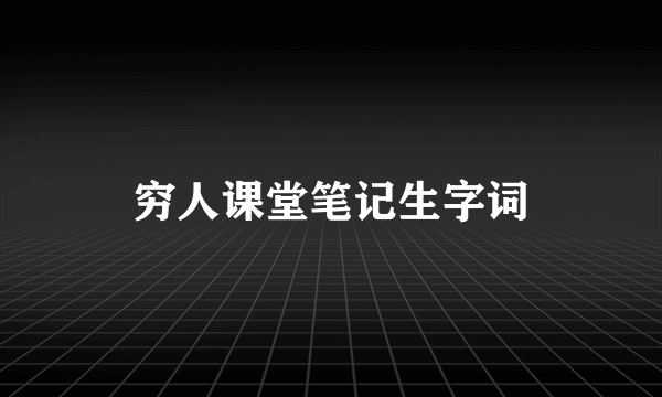 穷人课堂笔记生字词