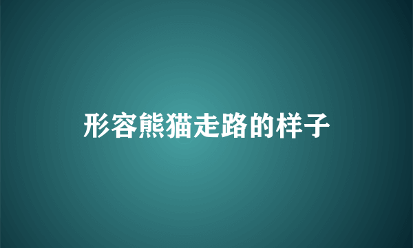 形容熊猫走路的样子