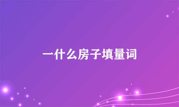 一什么房子填量词