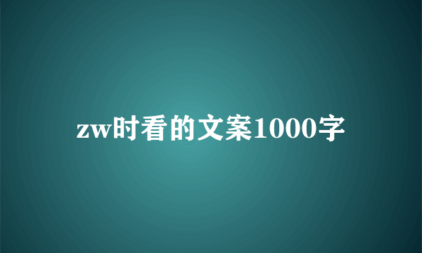 zw时看的文案1000字