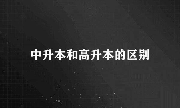 中升本和高升本的区别