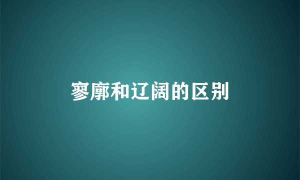 寥廓和辽阔的区别