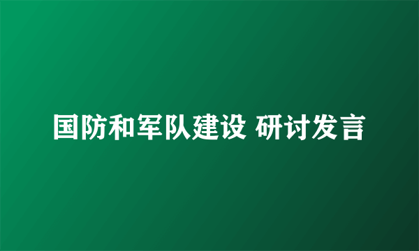 国防和军队建设 研讨发言