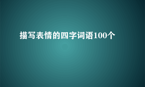 描写表情的四字词语100个