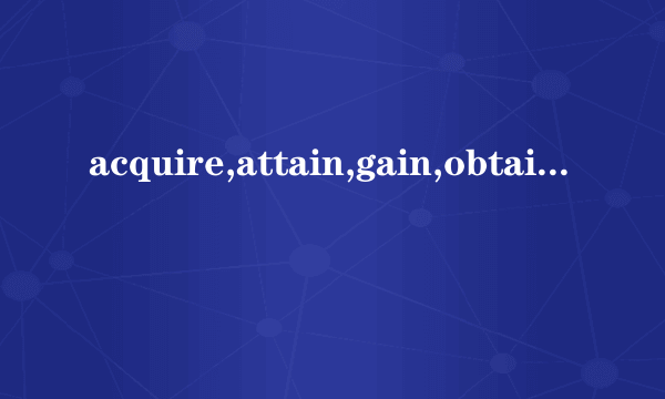 acquire,attain,gain,obtain的区别