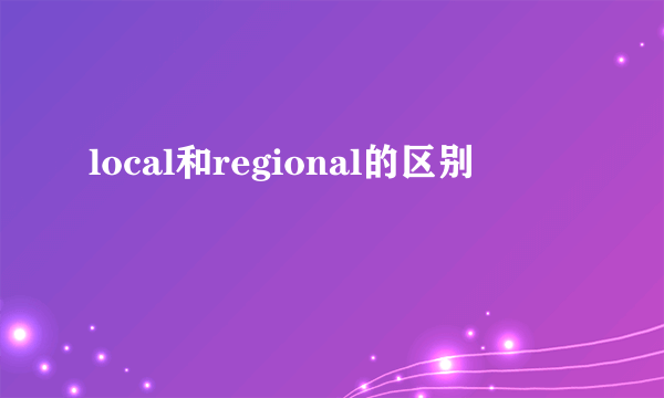 local和regional的区别