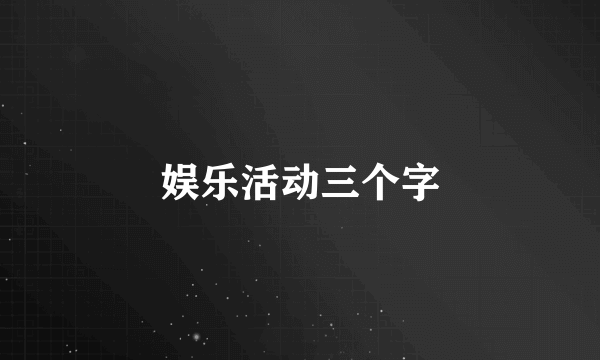 娱乐活动三个字