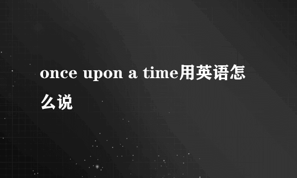 once upon a time用英语怎么说