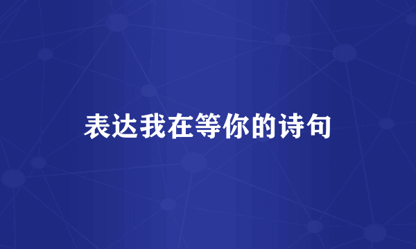 表达我在等你的诗句