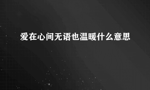爱在心间无语也温暖什么意思