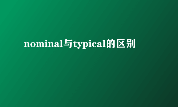 nominal与typical的区别