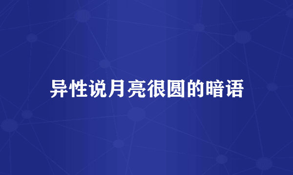 异性说月亮很圆的暗语
