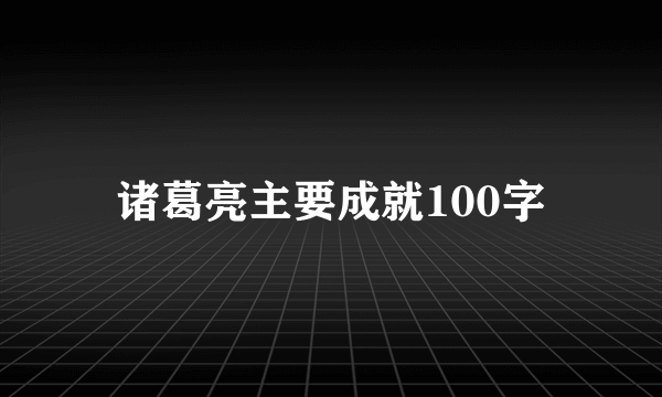 诸葛亮主要成就100字