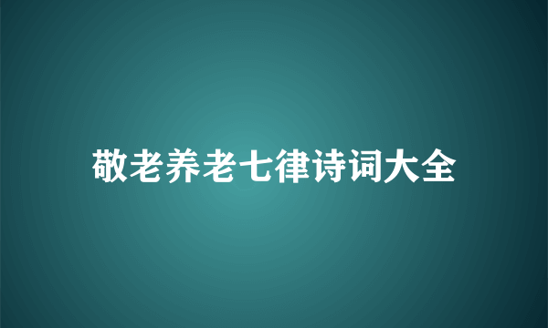 敬老养老七律诗词大全