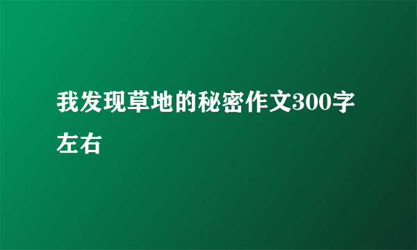 我发现草地的秘密作文300字左右