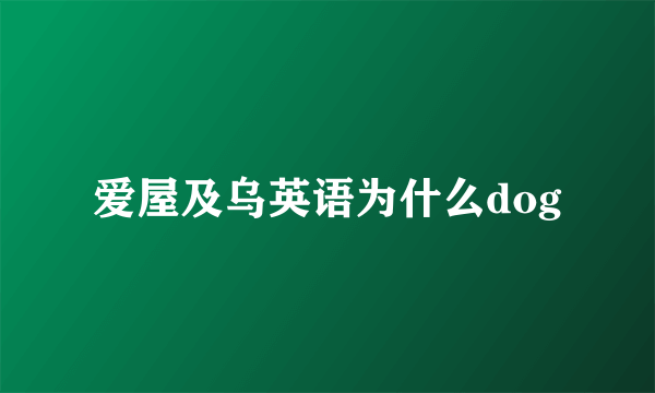 爱屋及乌英语为什么dog