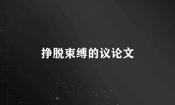 挣脱束缚的议论文