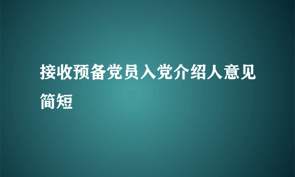 接收预备党员入党介绍人意见简短