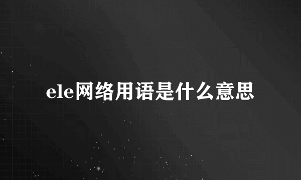 ele网络用语是什么意思