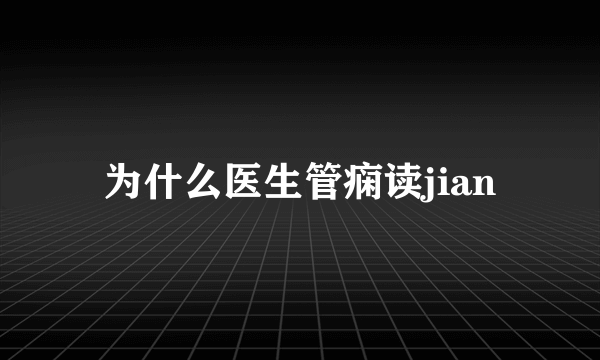 为什么医生管痫读jian
