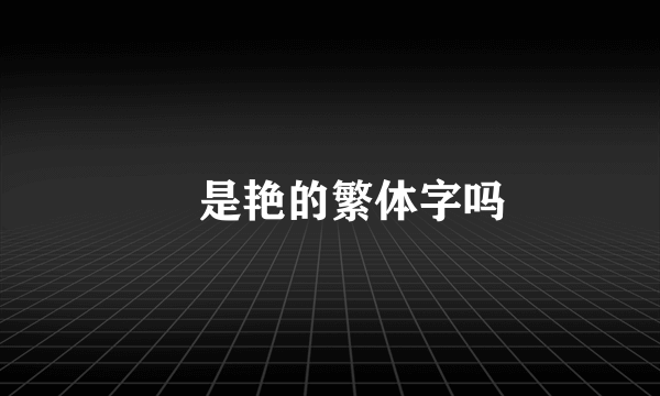 豔是艳的繁体字吗
