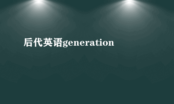 后代英语generation