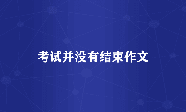 考试并没有结束作文