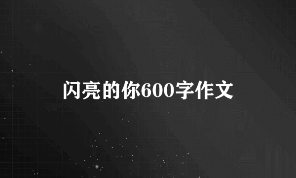 闪亮的你600字作文