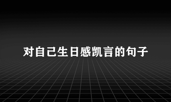 对自己生日感凯言的句子