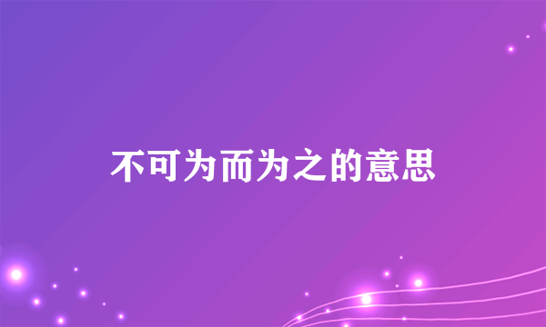 不可为而为之的意思